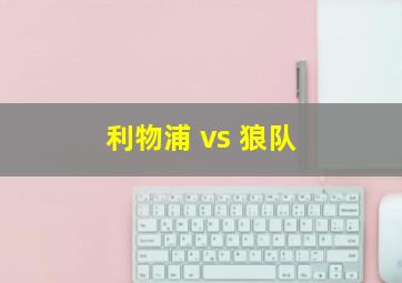 利物浦 vs 狼队